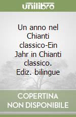 Un anno nel Chianti classico-Ein Jahr in Chianti classico. Ediz. bilingue libro