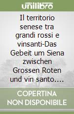 Il territorio senese tra grandi rossi e vinsanti-Das Gebeit um Siena zwischen Grossen Roten und vin santo. Ediz. bilingue libro