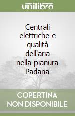 Centrali elettriche e qualità dell'aria nella pianura Padana libro