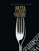 Pasta d'autore. La pasta secondo il genio creativo di 15 grandi chef. Ediz. multilingue libro