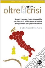 Il vino oltre la crisi. Come è cambiato il mercato del vino con la crisi libro