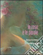 Le rose e le parole. Ediz. illustrata