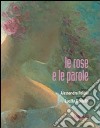 Le rose e le parole. Ediz. illustrata libro