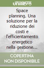 Space planning. Una soluzione per la riduzione dei costi e l'efficientamento energetico nella gestione immobiliare libro