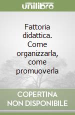 Fattoria didattica. Come organizzarla, come promuoverla libro