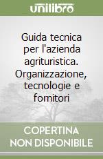 Guida tecnica per l'azienda agrituristica. Organizzazione, tecnologie e fornitori libro