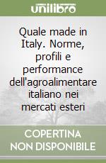 Quale made in Italy. Norme, profili e performance dell'agroalimentare italiano nei mercati esteri