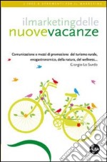 Il marketing delle nuove vacanze. Comunicazione e mezzi di promozione del turismo rurale, enogastronomico, della natura, del wellness... libro