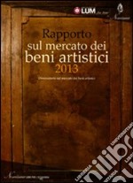 Rapporto sul mercato dei beni artistici 2013. Osservatorio sul mercato dei beni artistici libro