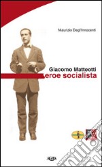 Giacomo Matteotti. Eroe socialista libro