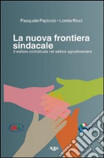 La nuova frontiera sindacale. Il welfare contrattuale nel settore agroalimentare libro