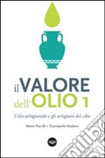 Il valore dell'olio. L'olio artigianale e gli artigiani del cibo. Il manifesto dell'olio artigianale libro