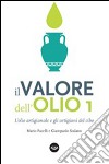 Il valore dell'olio. L'olio artigianale e gli artigiani del cibo. Il manifesto dell'olio artigianale libro