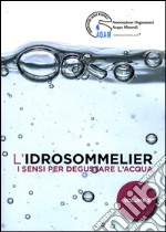 L'idrosommelier. Vol. 2: I sensi per degustare l'acqua