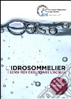 L'idrosommelier. Vol. 2: I sensi per degustare l'acqua libro di Associazione Degustatori Acque Minerali (cur.)