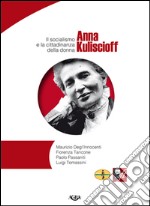 Anna Kuliscioff. Il socialismo e la cittadinanza della donna libro