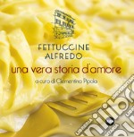 Fettuccine Alfredo. Una vera storia d'amore libro