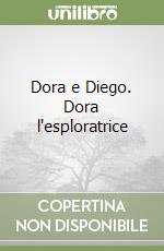 Dora e Diego. Dora l'esploratrice libro