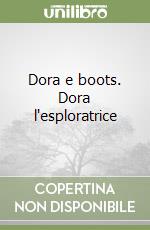 Dora e boots. Dora l'esploratrice libro