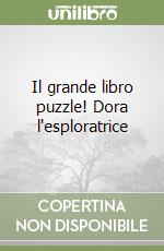 Il grande libro puzzle! Dora l'esploratrice libro