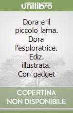 Dora e il piccolo lama. Dora l'esploratrice. Ediz. illustrata. Con gadget libro