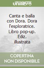 Canta e balla con Dora. Dora l'esploratrice. Libro pop-up. Ediz. illustrata libro