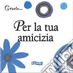 Per la tua amicizia libro