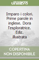 Imparo i colori. Prime parole in inglese. Dora l'esploratrice. Ediz. illustrata libro