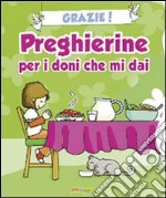 Grazie! Preghierine per i doni che mi dai. Ediz. illustrata libro