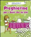 Grazie! Preghierine per i doni che mi dai. Ediz. illustrata libro