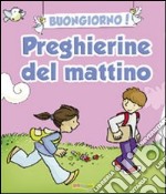 Buongiorno! Preghierine del mattino. Ediz. illustrata libro