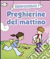 Buongiorno! Preghierine del mattino. Ediz. illustrata libro