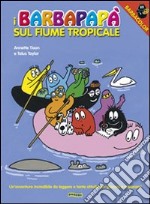 I Barbapapà sul fiume tropicale. Ediz. illustrata