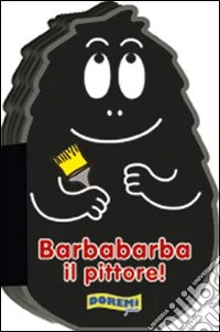 Barbabarba il pittore! Ediz. illustrata