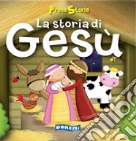 La storia di Gesù. Prime storie. Ediz. illustrata libro