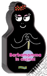 Barbamamma in cucina! Ediz. illustrata libro