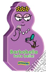 Barbabella tutta bella! Ediz. illustrata libro