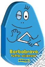 Barbabravo tutta scienza! Ediz. illustrata libro