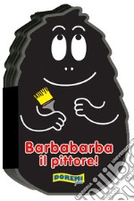 Barbabarba il pittore! Ediz. illustrata libro