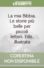 La mia Bibbia. Le storie più belle per piccoli lettori. Ediz. illustrata libro