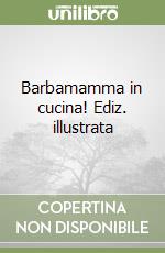 Barbamamma in cucina! Ediz. illustrata libro