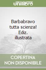 Barbabravo tutta scienza! Ediz. illustrata libro