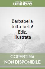 Barbabella tutta bella! Ediz. illustrata libro