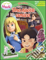 Una nuova amica. Heidi. Con adesivi. Ediz. illustrata libro