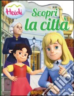 Scopri la città. Heidi. Ediz. illustrata libro