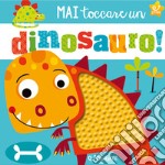 Mai toccare un dinosauro! Mostrilli & Co. Ediz. illustrata libro