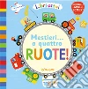 Mestieri... a quattro ruote! Libri attivi. Ediz. illustrata libro