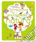 La mia prima enciclopedia della natura. Ediz. illustrata libro