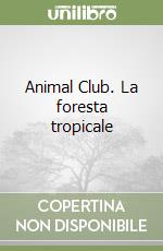 Animal Club. La foresta tropicale libro