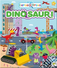Dinosauri. Primi cerca & trova. Ediz. a colori libro